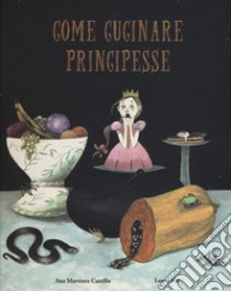 Come cucinare principesse. Ediz. a colori libro di Martinez Castillo Ana; Liz Laura