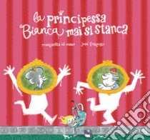 La principessa Bianca mai si stanca. Ediz. a colori libro di Del Mazo Margarita