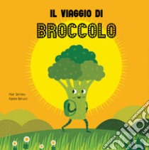 Il viaggio del broccolo. Ediz. a colori libro di Serrano Pilar; Baruzzi Agnese