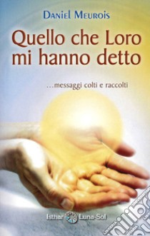 Quello che loro mi hanno detto libro di Meurois Daniel