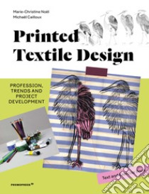 Printed textile design. Profession, trends and project development. Ediz. illustrata libro di Noël Marie-Christine; Cailloux Michaël