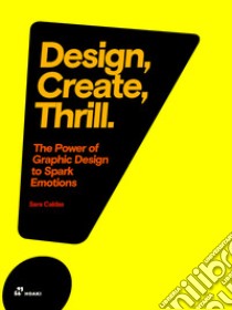 Design, create, thrill. The power of graphic design to spark emotions libro di Caldas Sara