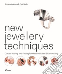 New jewellery techniques. Curved scoring and folding for metalwork and silversmithing libro di Young Anastasia; Wells Paul