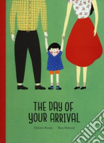 The day of your arrival. Ediz. a colori libro di Brown Dolores; Dalvand Reza