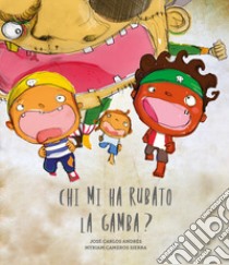 Chi mi ha rubato la gamba? Ediz. a colori libro di Andrés José Carlos