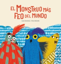 El Monstruo mas feo del mundo. Ediz. a colori libro di Amavisca Luis; Salcedo Erica