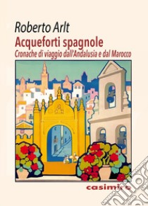 Acqueforti spagnole libro di Arlt Roberto