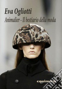 Animalier. Il bestiario della moda. Ediz. illustrata libro di Ogliotti Eva