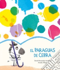 El paraguas de cebra. Ediz. a colori libro di Allepuz Anuska; Hernández Sevillano David