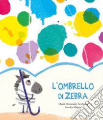 L'ombrello di zebra. Ediz. a colori libro di Hernández Sevillano David; Allepuz Anuska