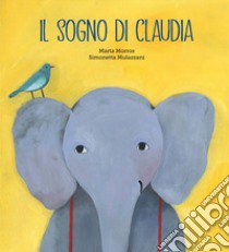 Il sogno di Claudia. Ediz. a colori libro di Morros Marta