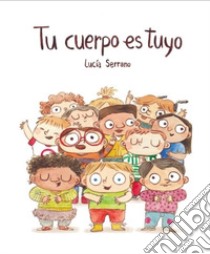 Tu cuerpo es tuyo. Ediz. illustrata libro di Serrano Lucía