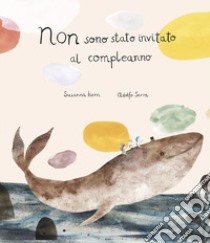 Non sono stato invitato al compleanno. Ediz. a colori libro di Isern Susanna; Serra Adolfo