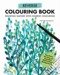 Reverse colouring book. Drawing nature with inverse colouring libro di Baude-Tagnard Cécile