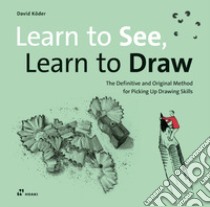 Learn to see, learn to draw. The definitive and original methode for picking up drawing skills libro di Köder David