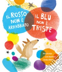 Il rosso non è arrabbiato. Il blu non è triste. Ediz. a colori libro di Amavisca Luis; Acosta Alicia