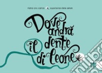 Dove andrà il dente di leone? libro di Orts García María