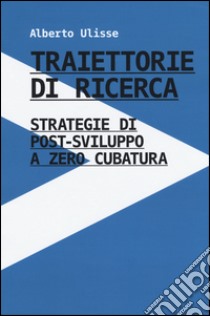 Traiettorie di ricerca. Strategie di post-sviluppo a zero cubatura libro di Ulisse A. (cur.)