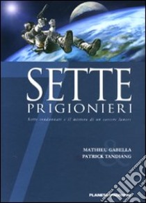 Sette prigionieri. Sette condannati e il mistero di un carcere lunare libro di Gabella Mathieu; Tandiang Patrick