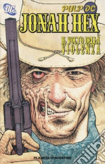 Il volto della violanza. Jonah Hex. Vol. 1 libro di Palmiotti Jimmy; Gray Justin