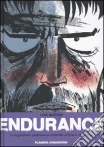 Endurance. La leggendaria spedizione in Antartide di Ernest Shackleton libro di Bustos Luis