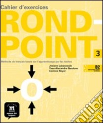 Rond Point. Cahier d'exercices. Per le Scuole superiori. Con CD Audio. Vol. 3 libro di Labascoule Josiane, Nardone Yves-Alexandre, Royer Corinne