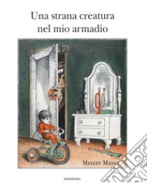 Una strana creatura nel mio armadio libro di Mayer Mercer