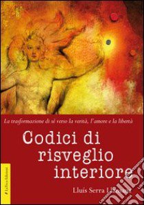 Codici di risveglio interiore. La trasformazione di sé verso la verità, l'amore e la libertà libro di Serra Llansana Luís