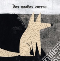 Dos medios zorros libro di Juárez Jon; Salaberria Leire