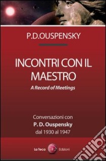 Incontri con il maestro. Conversazioni con P. D. Ouspensky, dal 1930 al 1947 libro di Ouspensky Pëtr D.