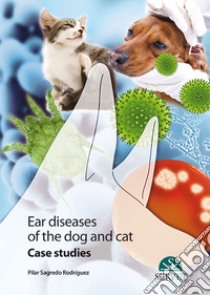 Ear diseases of the dog and cat. Case studies libro di Sagredo Rodríguez Pilar