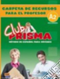 Club Prisma Nivel A2 - Carpeta De Recursos Para El Profesor libro di AA.VV.