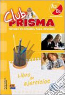 Club prisma. A2-B1. Libro de ejercicios. Per la Scuola media. Con espansione online libro di AA.VV.