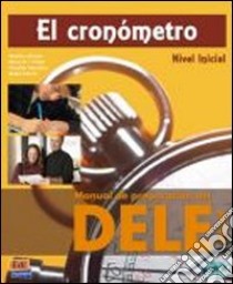 El cronómetro. Manual de preparación del Dele. Inicial. Per le scuole superiori. Con CD Audio libro di Monte Marina, Pérez Rosa M., Sánchez Nicolás