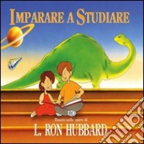 Imparare a studiare. Basato sulle opere di Ron Hubbard libro di Applied Scholastics International (cur.)