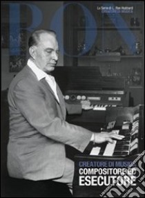 Creatore di musica. Compositore ed esecutore libro di Hubbard L. Ron