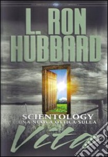 Scientology. Una nuova ottica sulla vita libro di Hubbard L. Ron