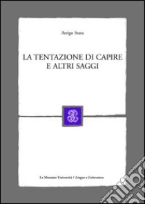 La tentazione di capire e altri saggi libro di Stara Arrigo