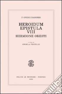 Heroidum epistula VIII. Hermione Oresti libro di Ovidio P. Nasone; Pestelli A. (cur.)