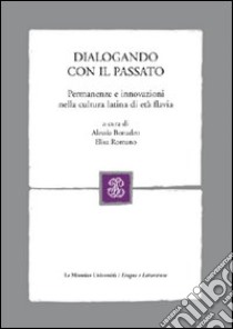 Dialogando con il passato. Permanenze e innovazioni nella cultura latina di età flavia libro di Bonadeo A. (cur.); Romano E. (cur.)