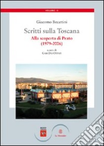 Scritti sulla Toscana. Vol. 2: Alla scoperta di Prato (1979-2006) libro di Becattini Giacomo; Ottati D. (cur.)