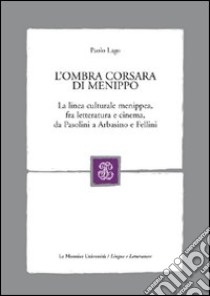 L'ombra corsara di Menippo. La linea culturale menippea, fra letteratura e cinema, da Pasolini a Arbasino e Fellini libro di Lago Paolo