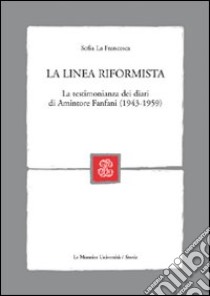 La linea riformista. La testimonianza dei diari di Amintore Fanfani (1943-1959) libro di La Francesca Sofia