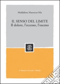 Il senso del limite. Il dolore, l'eccesso, l'osceno libro di Mazzocut-Mis Maddalena