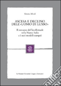 Ascesa e declino dell'«uomo di lusso». Il romanzo dell'intellettuale nella Nuova Italia e i suoi modelli libro di Micali Simona