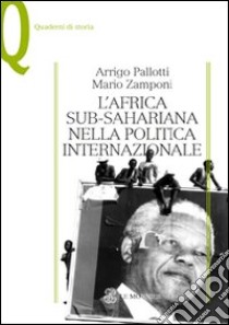 L'Africa sub-sahariana nella politica internazionale libro di Pallotti Arrigo; Zamponi Mario