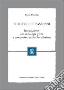 Il mito e le passioni. Introduzione alla mitologia greca e prospettive analitiche adleriane libro di Maiullari Franco