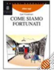 Come siamo fortunati libro di Friedman Carl