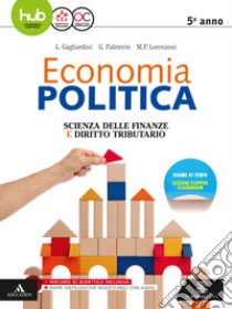 Economia politica. Scienza delle finanze. Per la 5ª classe delle Scuole superiori. Con e-book. Con espansione online libro di GAGLIARDINI LIVIANA - PALMERIO GIOVANNI - LORENZONI MARIA PATRIZIA