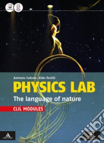 Physics lab. The language of nature. CLIL modules. Per le Scuole superiori. Con e-book. Con espansione online libro di Caforio Antonio; Ferilli Aldo
